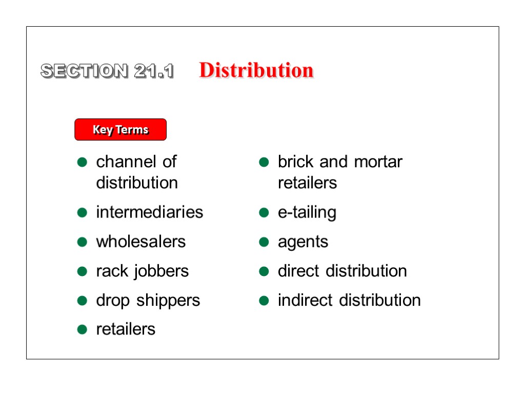 SECTION 21.1 Key Terms channel of distribution intermediaries wholesalers rack jobbers drop shippers retailers